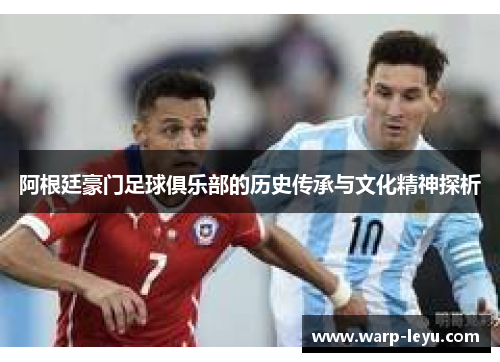 阿根廷豪门足球俱乐部的历史传承与文化精神探析