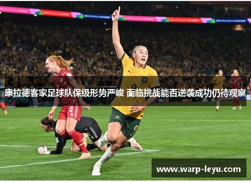 康拉德客家足球队保级形势严峻 面临挑战能否逆袭成功仍待观察